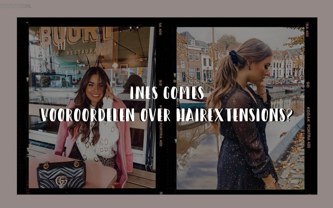 INES GOMES – Vooroordelen over hairextensions?