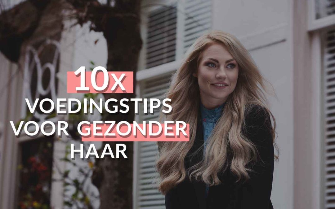10x Gezonder en voller haar met deze gezonde voedingstips
